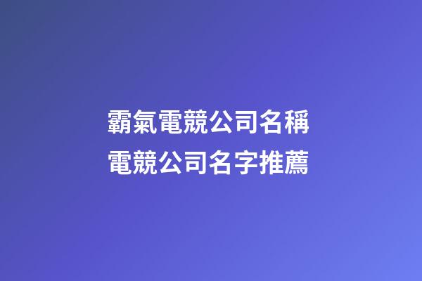 霸氣電競公司名稱 電競公司名字推薦-第1張-公司起名-玄機派
